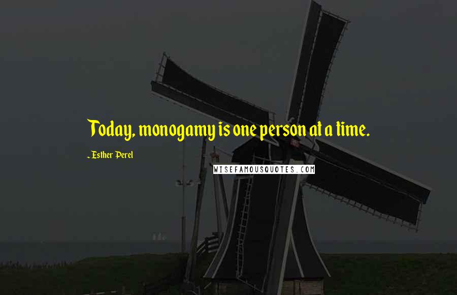 Esther Perel Quotes: Today, monogamy is one person at a time.