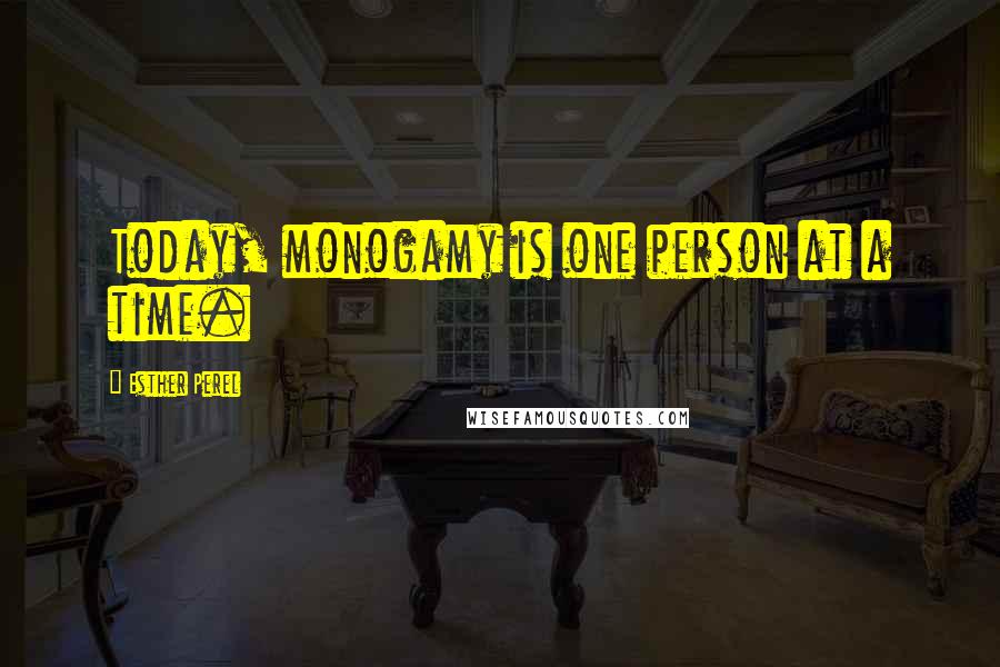 Esther Perel Quotes: Today, monogamy is one person at a time.