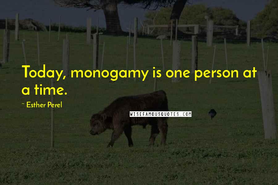 Esther Perel Quotes: Today, monogamy is one person at a time.