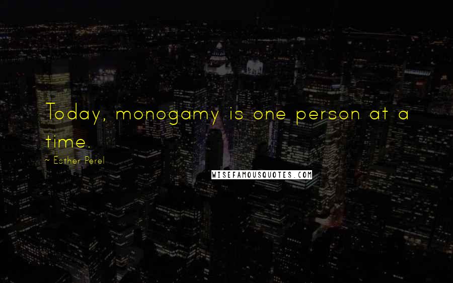 Esther Perel Quotes: Today, monogamy is one person at a time.