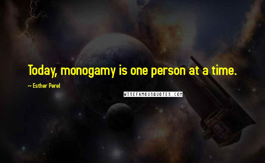 Esther Perel Quotes: Today, monogamy is one person at a time.