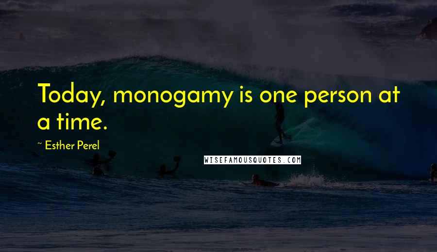 Esther Perel Quotes: Today, monogamy is one person at a time.