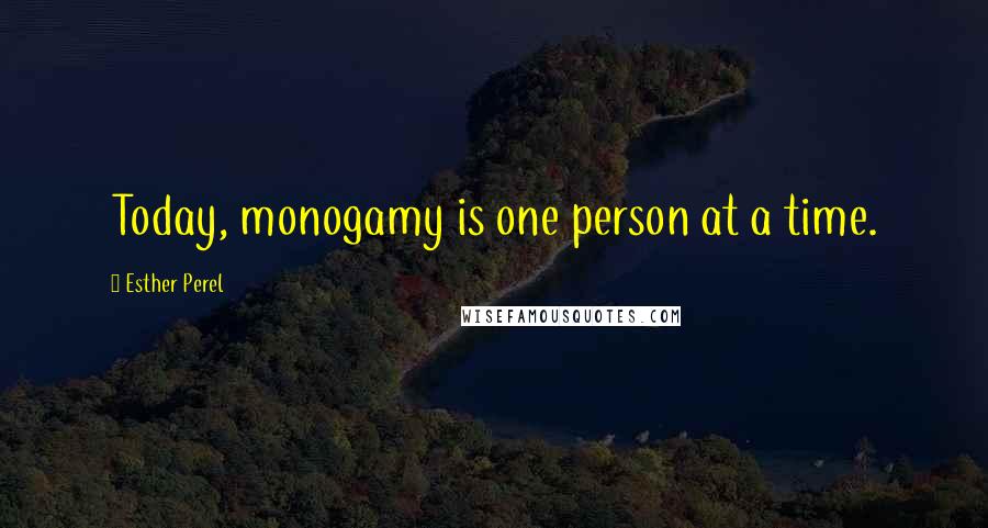 Esther Perel Quotes: Today, monogamy is one person at a time.