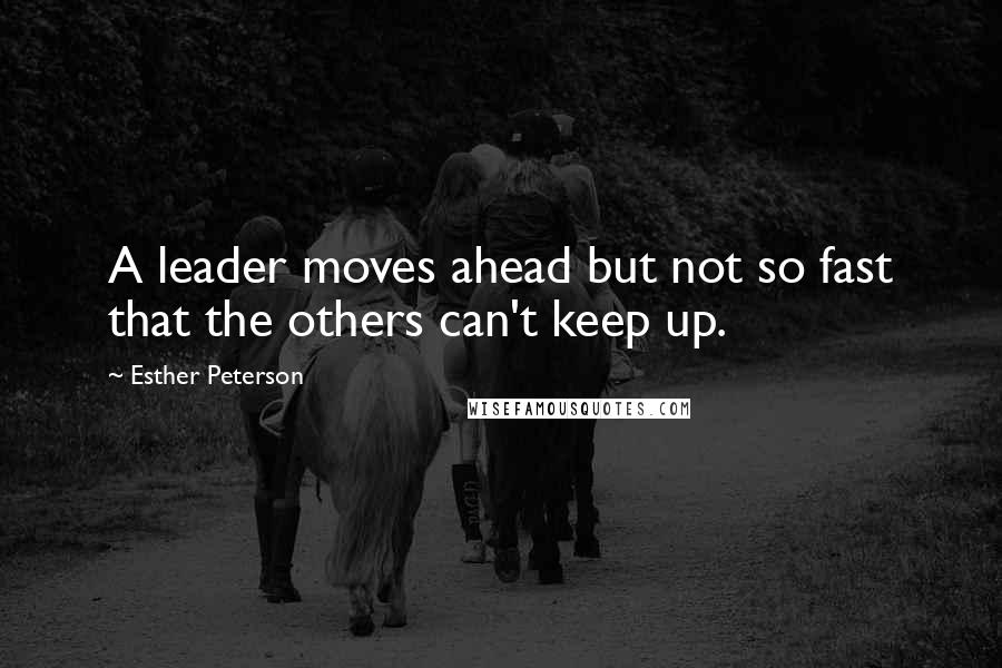 Esther Peterson Quotes: A leader moves ahead but not so fast that the others can't keep up.