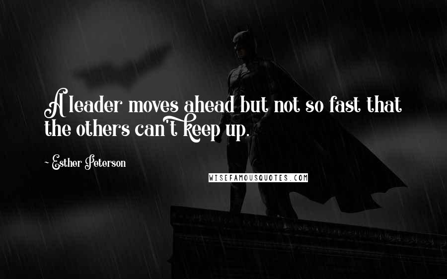 Esther Peterson Quotes: A leader moves ahead but not so fast that the others can't keep up.