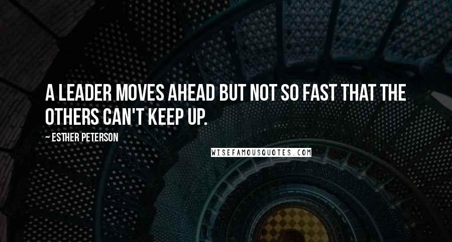 Esther Peterson Quotes: A leader moves ahead but not so fast that the others can't keep up.