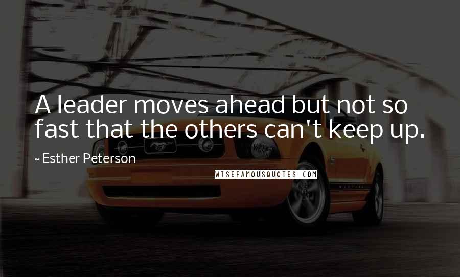 Esther Peterson Quotes: A leader moves ahead but not so fast that the others can't keep up.