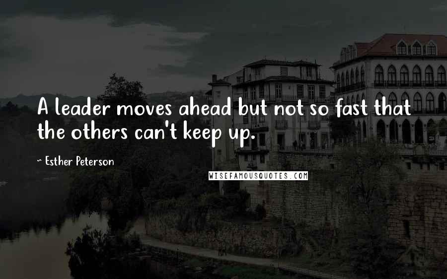 Esther Peterson Quotes: A leader moves ahead but not so fast that the others can't keep up.