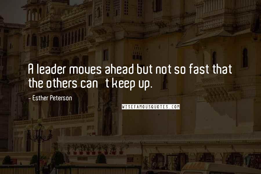 Esther Peterson Quotes: A leader moves ahead but not so fast that the others can't keep up.