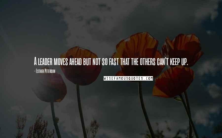 Esther Peterson Quotes: A leader moves ahead but not so fast that the others can't keep up.