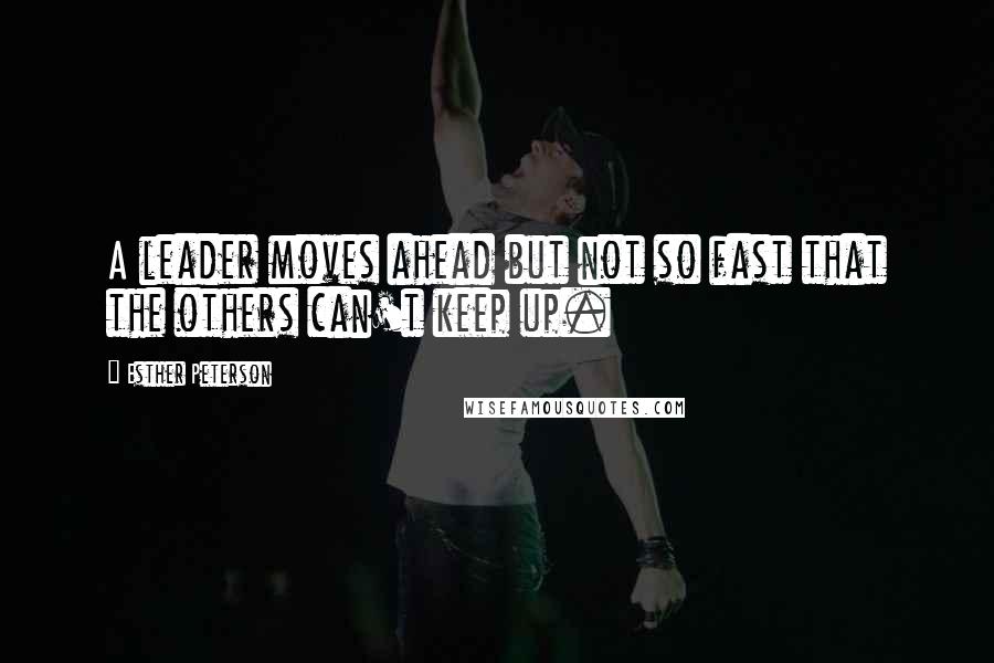 Esther Peterson Quotes: A leader moves ahead but not so fast that the others can't keep up.