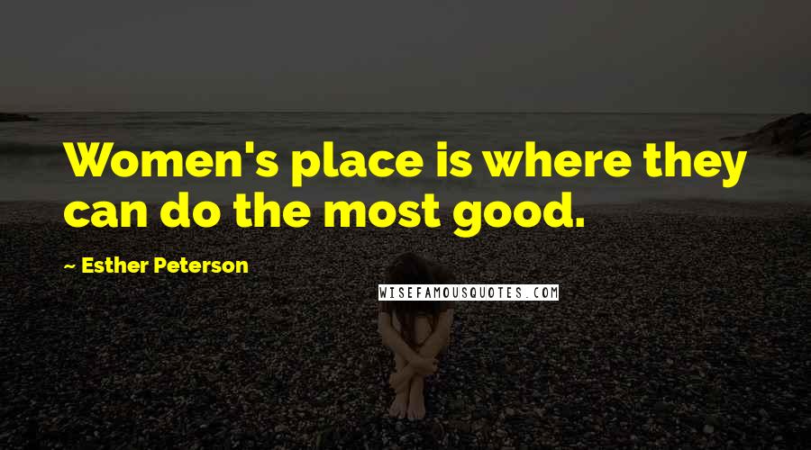 Esther Peterson Quotes: Women's place is where they can do the most good.