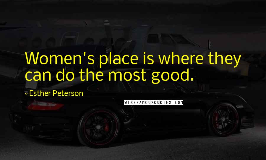 Esther Peterson Quotes: Women's place is where they can do the most good.