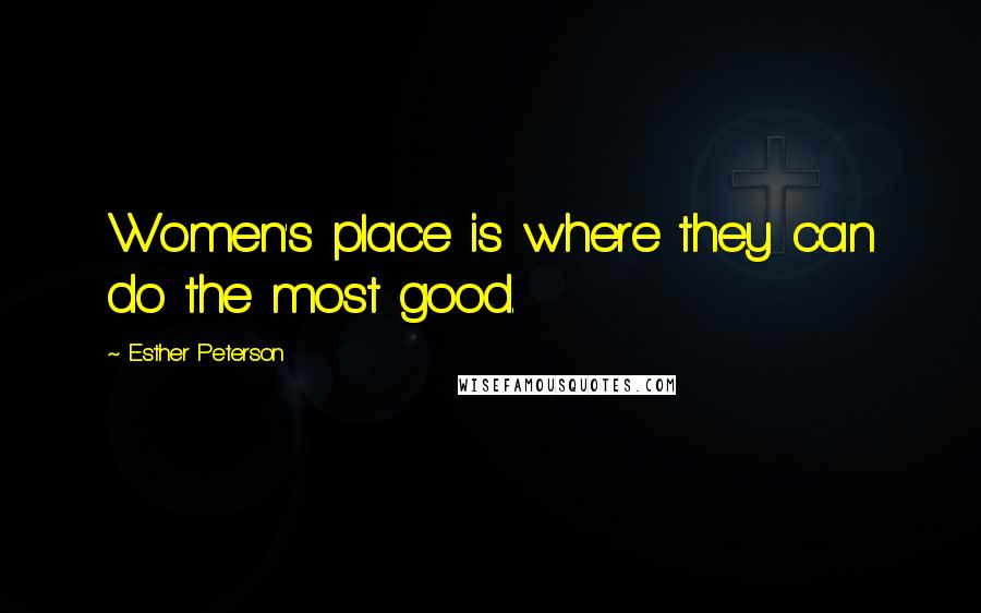 Esther Peterson Quotes: Women's place is where they can do the most good.