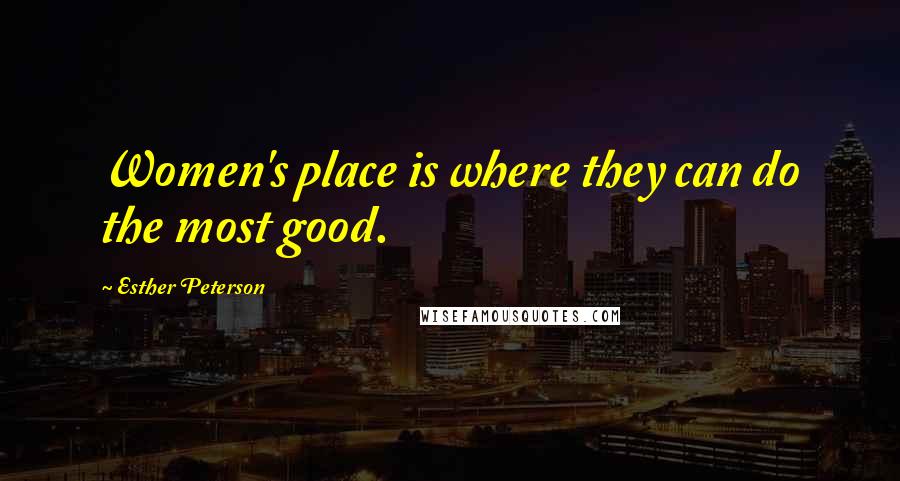 Esther Peterson Quotes: Women's place is where they can do the most good.