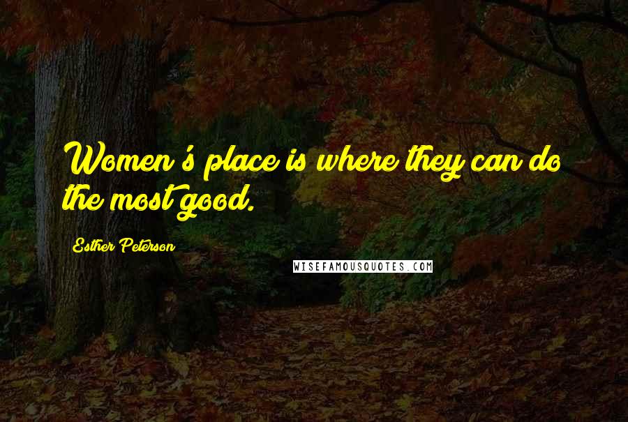 Esther Peterson Quotes: Women's place is where they can do the most good.