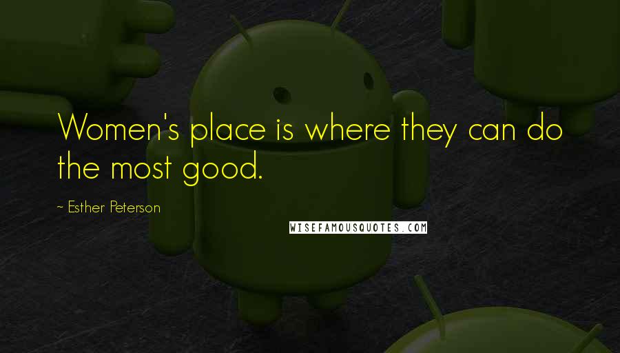 Esther Peterson Quotes: Women's place is where they can do the most good.