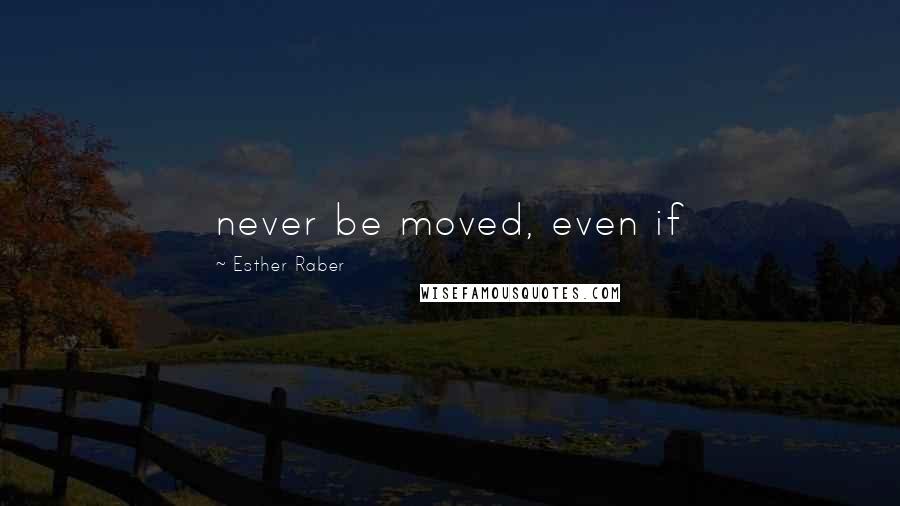 Esther Raber Quotes: never be moved, even if