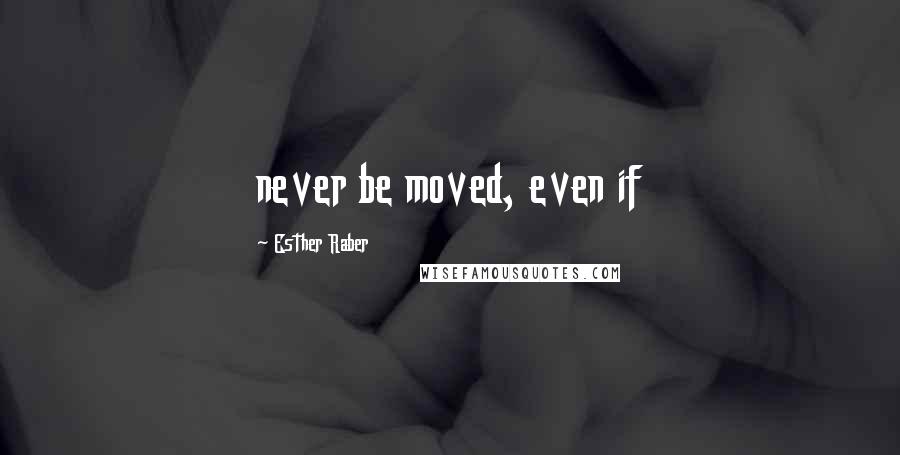 Esther Raber Quotes: never be moved, even if