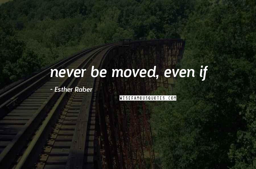 Esther Raber Quotes: never be moved, even if