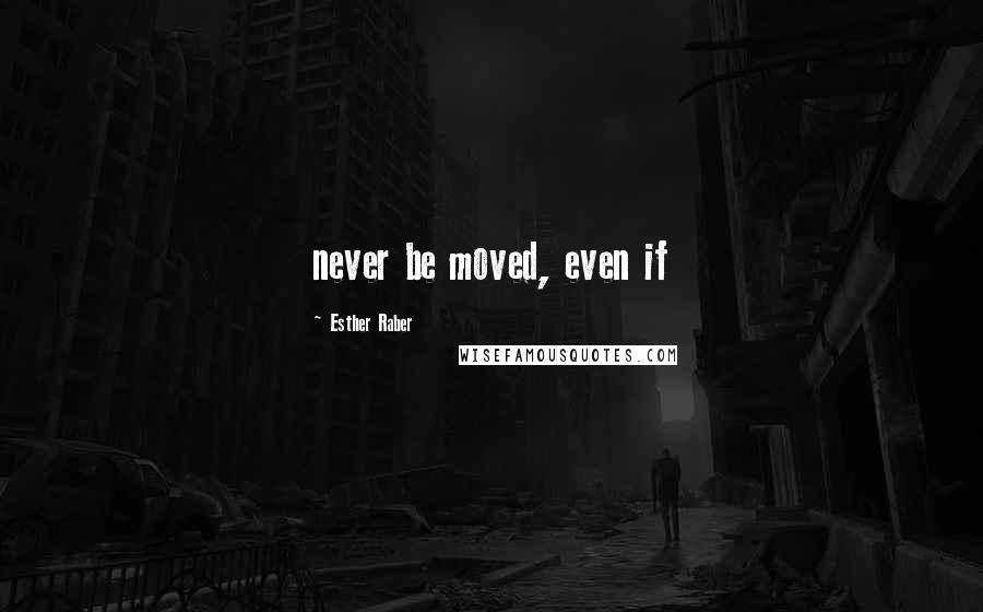 Esther Raber Quotes: never be moved, even if