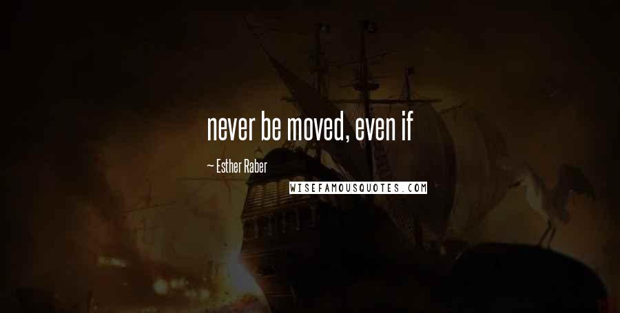 Esther Raber Quotes: never be moved, even if