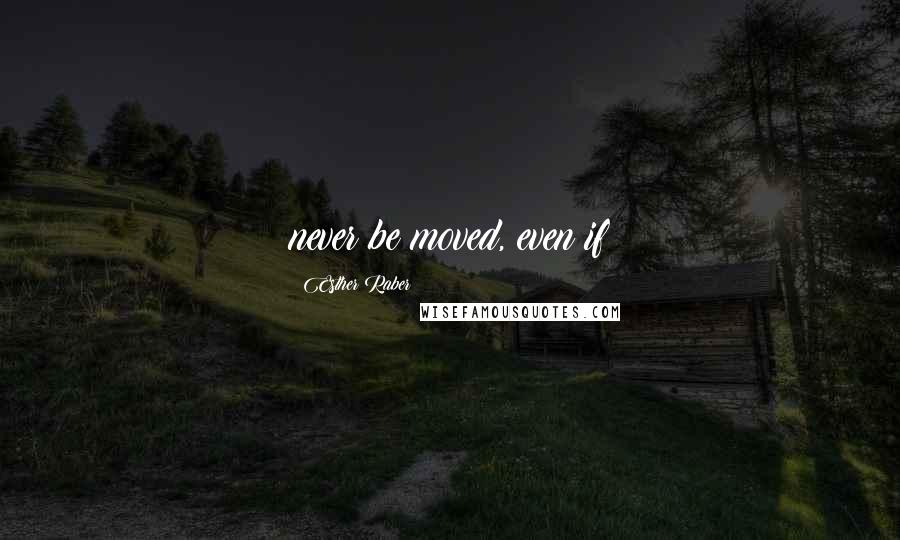 Esther Raber Quotes: never be moved, even if