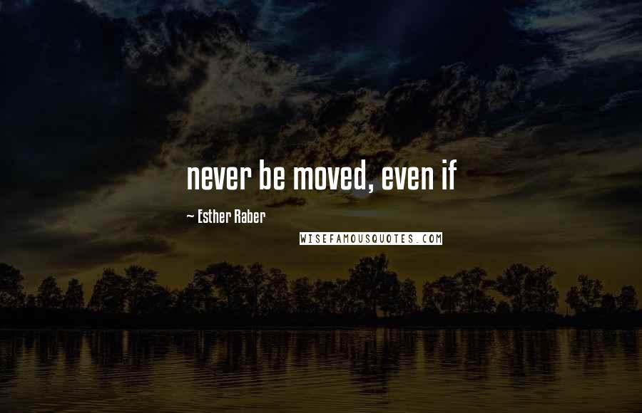 Esther Raber Quotes: never be moved, even if