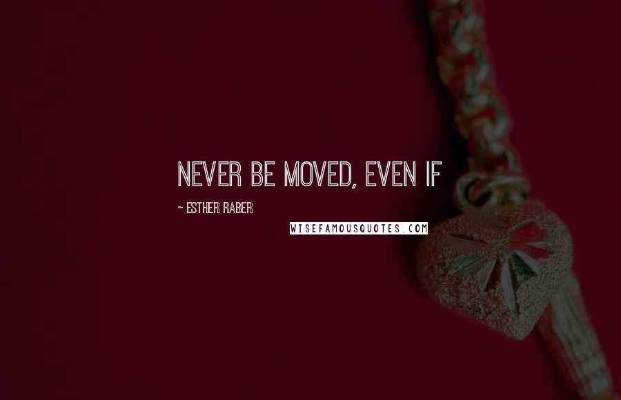 Esther Raber Quotes: never be moved, even if