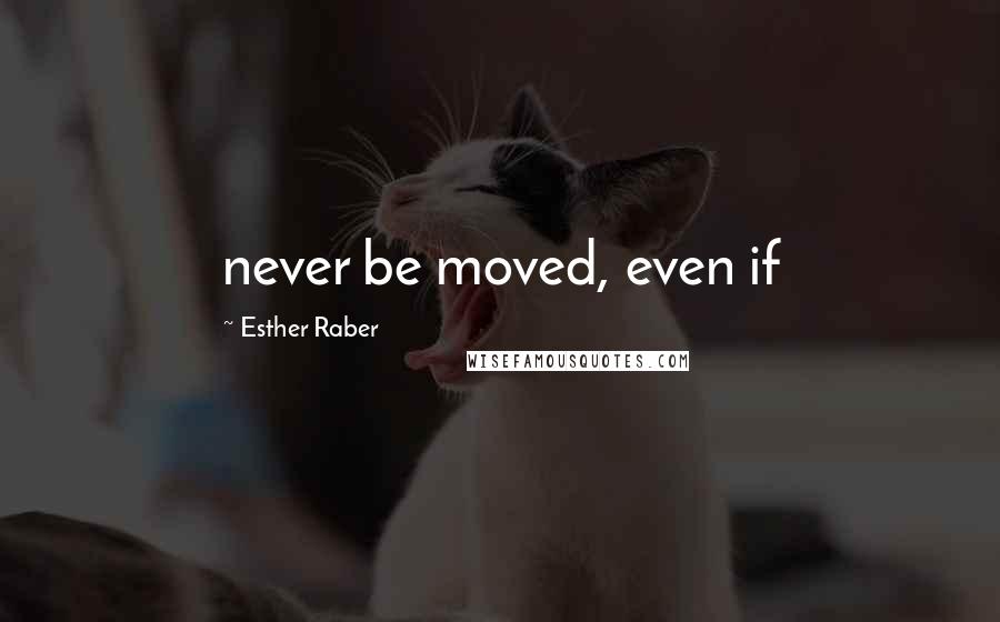 Esther Raber Quotes: never be moved, even if