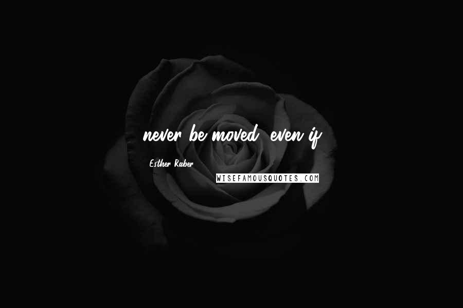 Esther Raber Quotes: never be moved, even if