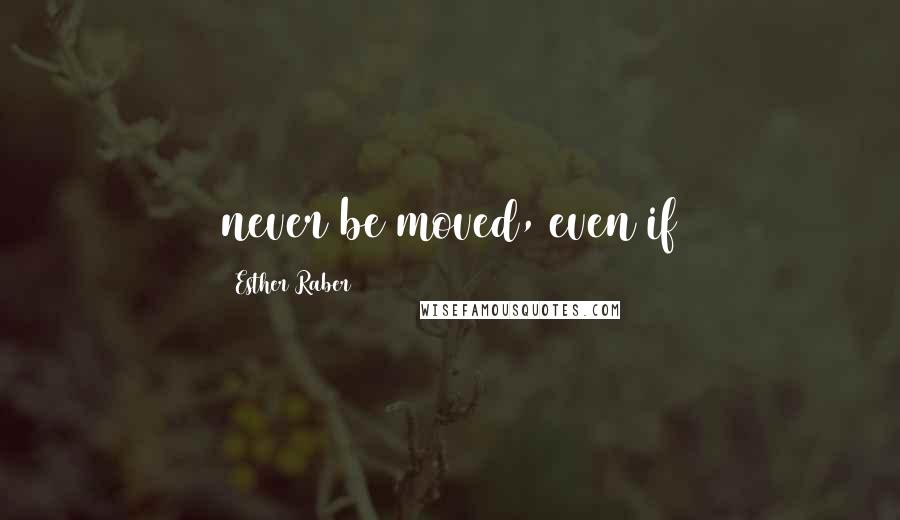 Esther Raber Quotes: never be moved, even if