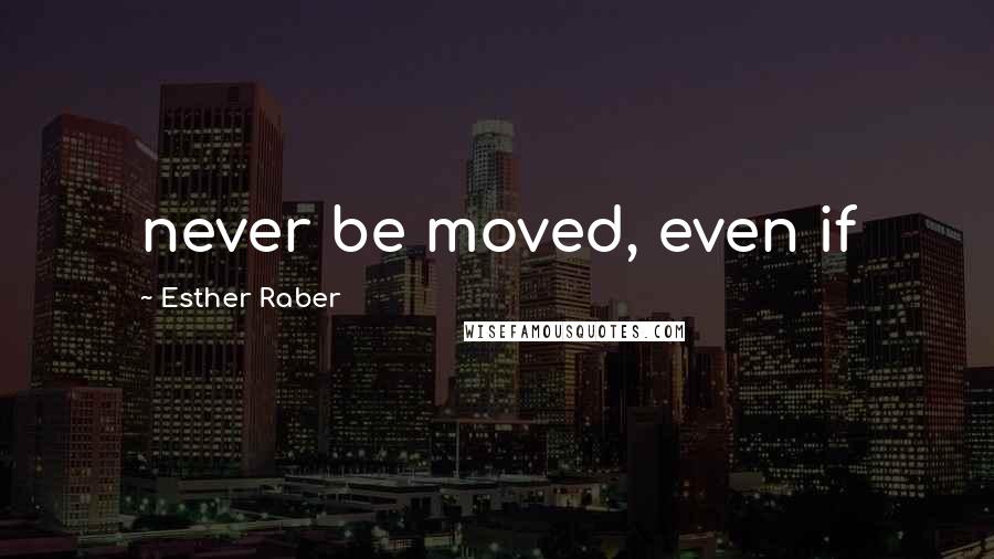 Esther Raber Quotes: never be moved, even if