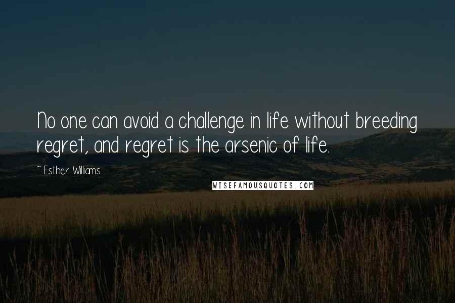 Esther Williams Quotes: No one can avoid a challenge in life without breeding regret, and regret is the arsenic of life.