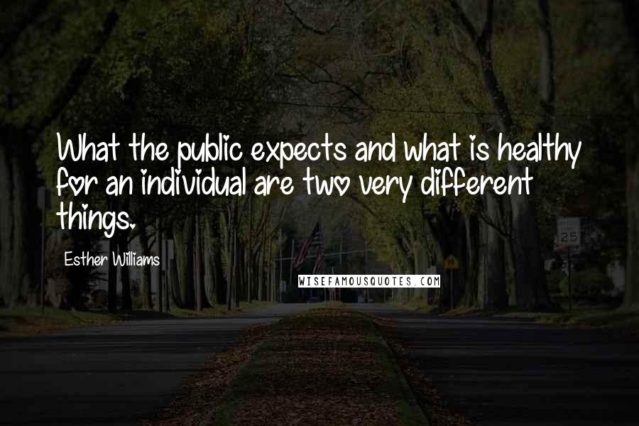 Esther Williams Quotes: What the public expects and what is healthy for an individual are two very different things.