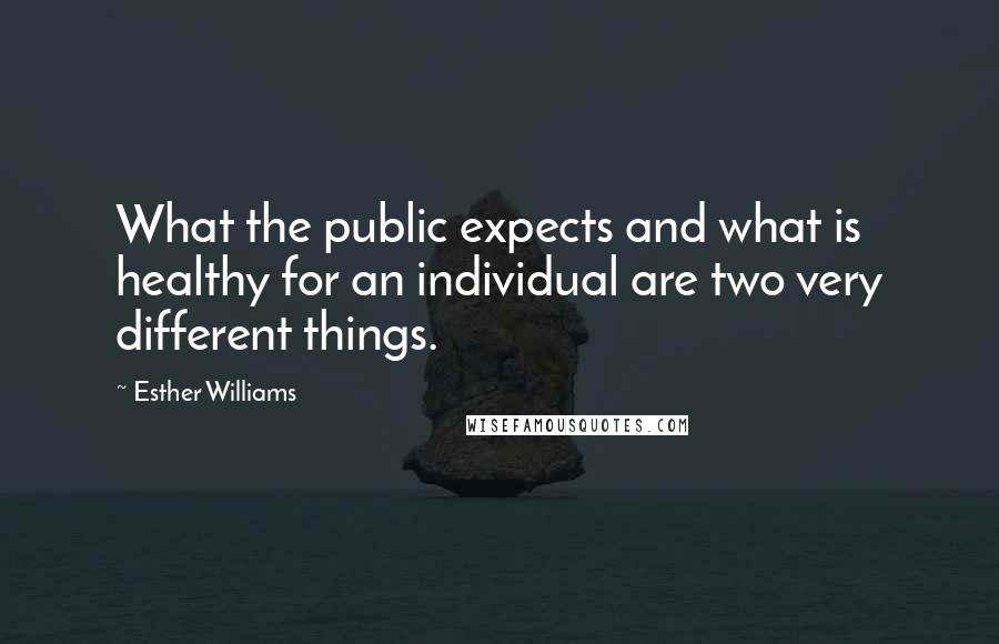 Esther Williams Quotes: What the public expects and what is healthy for an individual are two very different things.