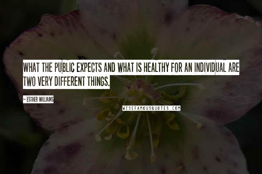 Esther Williams Quotes: What the public expects and what is healthy for an individual are two very different things.