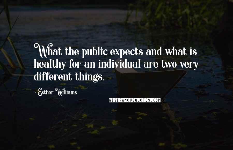 Esther Williams Quotes: What the public expects and what is healthy for an individual are two very different things.