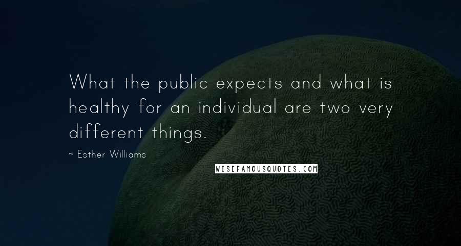 Esther Williams Quotes: What the public expects and what is healthy for an individual are two very different things.
