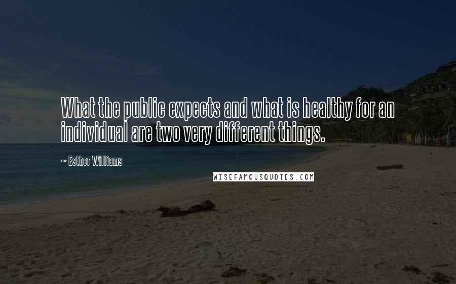 Esther Williams Quotes: What the public expects and what is healthy for an individual are two very different things.