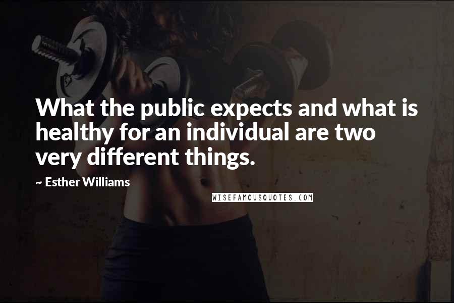 Esther Williams Quotes: What the public expects and what is healthy for an individual are two very different things.
