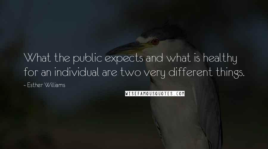 Esther Williams Quotes: What the public expects and what is healthy for an individual are two very different things.