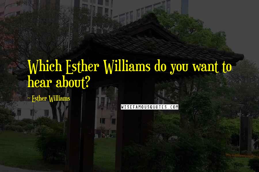 Esther Williams Quotes: Which Esther Williams do you want to hear about?