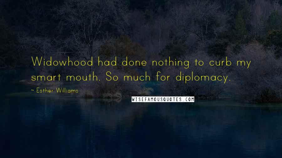 Esther Williams Quotes: Widowhood had done nothing to curb my smart mouth. So much for diplomacy.