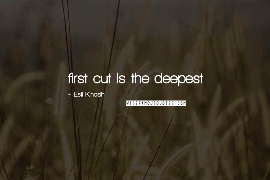 Esti Kinasih Quotes: first cut is the deepest