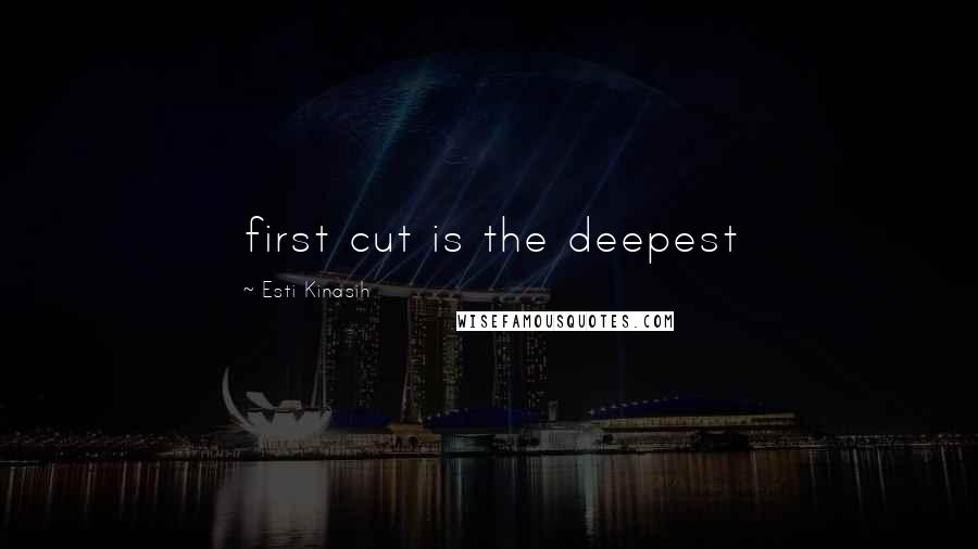 Esti Kinasih Quotes: first cut is the deepest