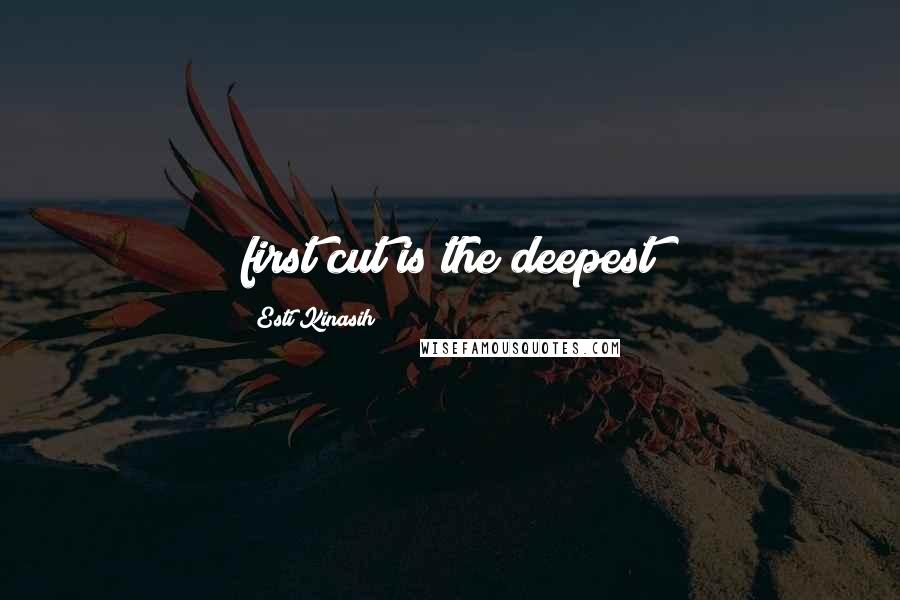 Esti Kinasih Quotes: first cut is the deepest