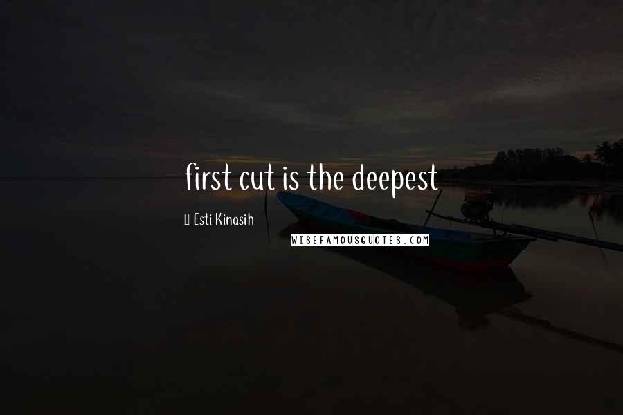 Esti Kinasih Quotes: first cut is the deepest