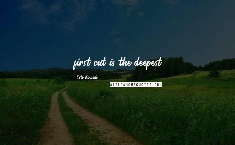 Esti Kinasih Quotes: first cut is the deepest