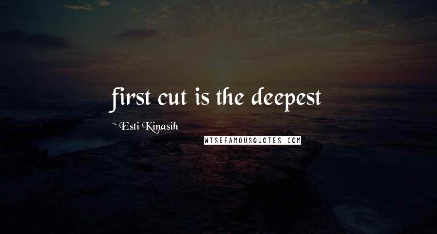 Esti Kinasih Quotes: first cut is the deepest